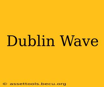 Dublin Wave