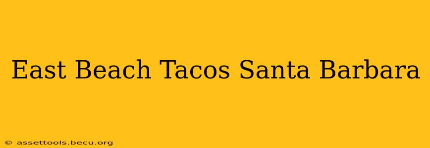 East Beach Tacos Santa Barbara