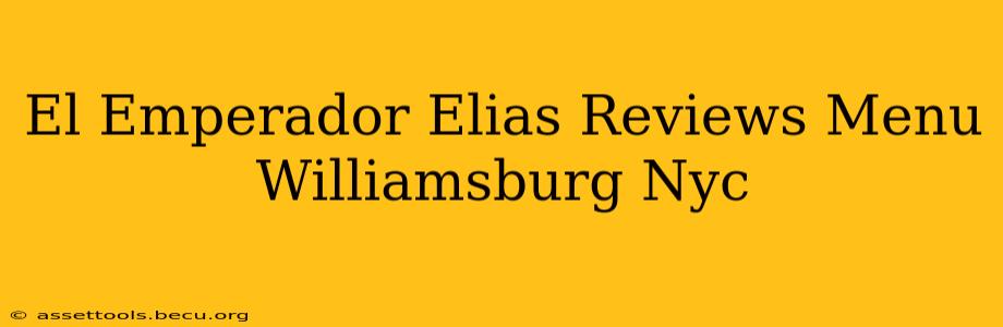 El Emperador Elias Reviews Menu Williamsburg Nyc