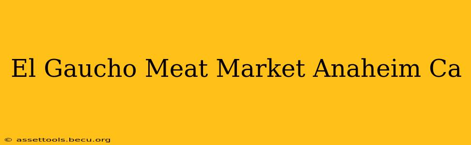 El Gaucho Meat Market Anaheim Ca