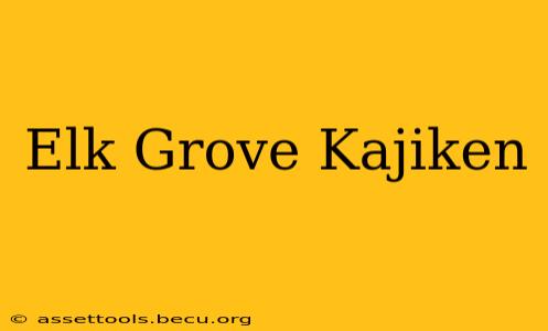 Elk Grove Kajiken