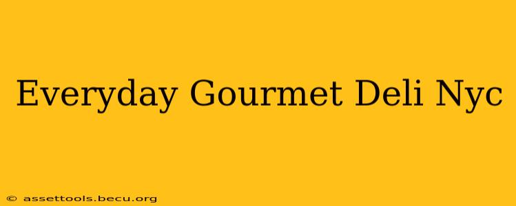 Everyday Gourmet Deli Nyc