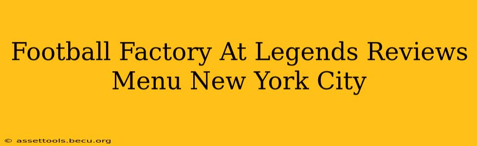 Football Factory At Legends Reviews Menu New York City