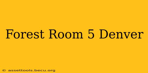 Forest Room 5 Denver