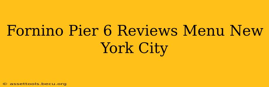 Fornino Pier 6 Reviews Menu New York City
