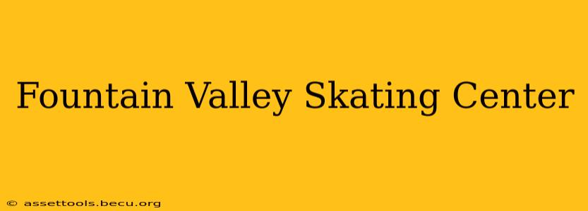 Fountain Valley Skating Center