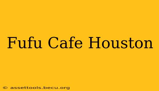Fufu Cafe Houston
