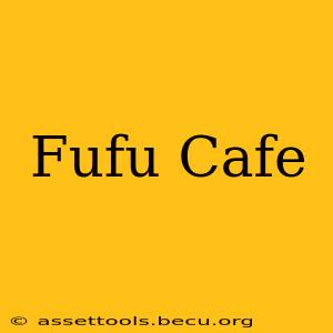 Fufu Cafe