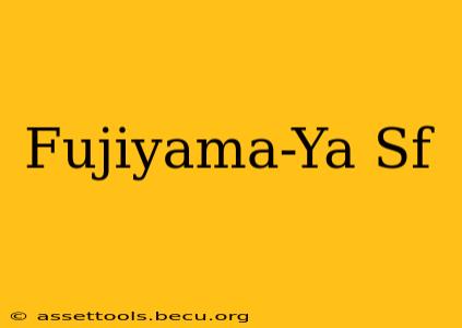 Fujiyama-Ya Sf