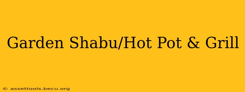 Garden Shabu/Hot Pot & Grill