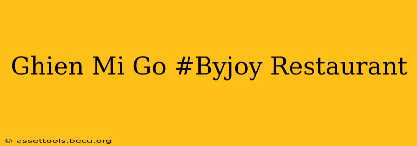 Ghien Mi Go #Byjoy Restaurant