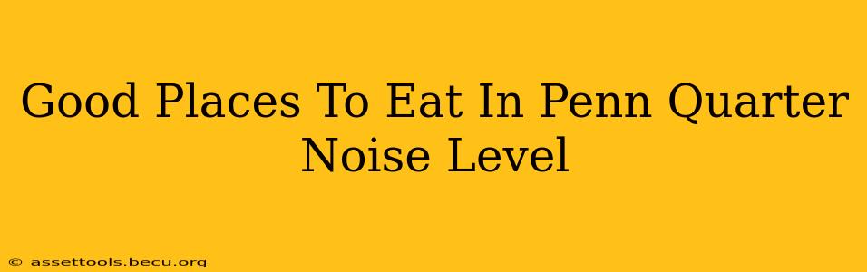 Good Places To Eat In Penn Quarter Noise Level