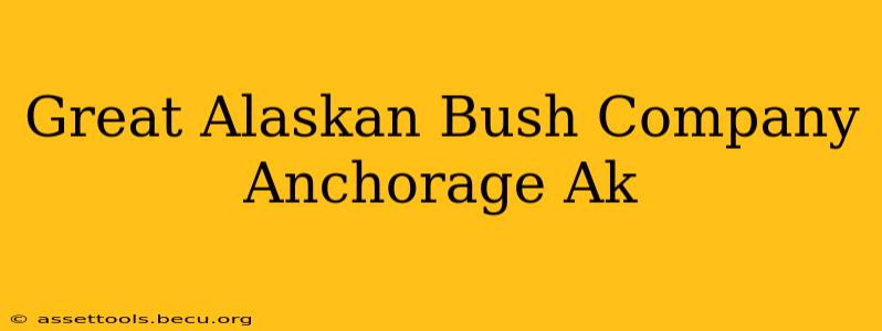 Great Alaskan Bush Company Anchorage Ak