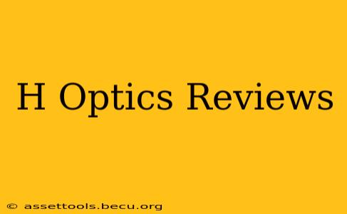 H Optics Reviews