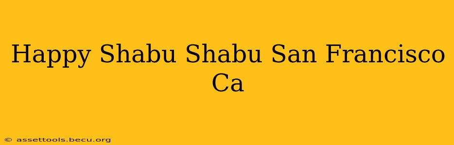 Happy Shabu Shabu San Francisco Ca