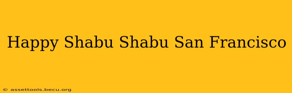 Happy Shabu Shabu San Francisco