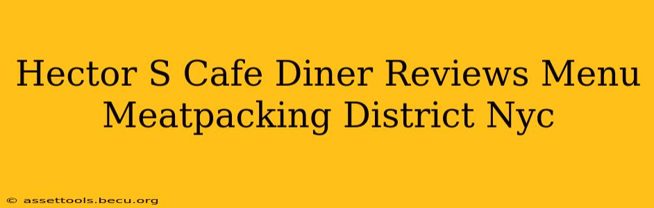 Hector S Cafe Diner Reviews Menu Meatpacking District Nyc