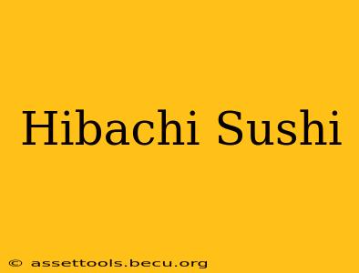 Hibachi Sushi