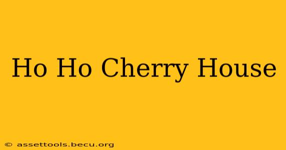 Ho Ho Cherry House