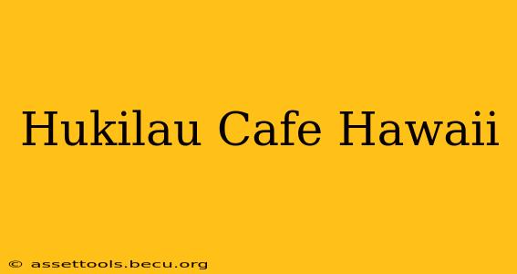 Hukilau Cafe Hawaii