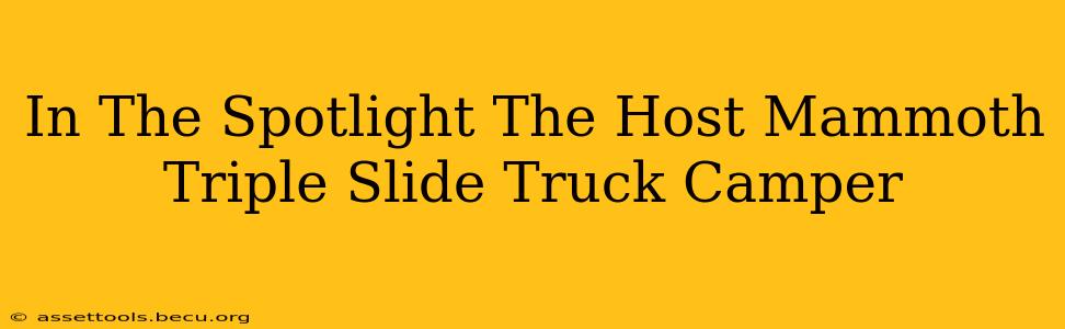 In The Spotlight The Host Mammoth Triple Slide Truck Camper