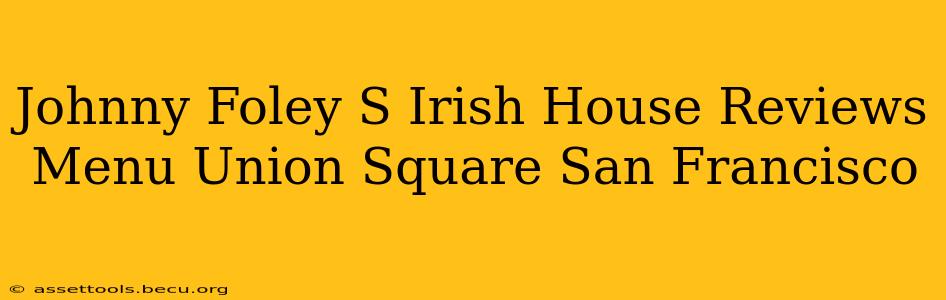 Johnny Foley S Irish House Reviews Menu Union Square San Francisco