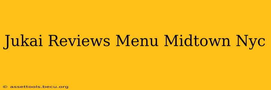 Jukai Reviews Menu Midtown Nyc