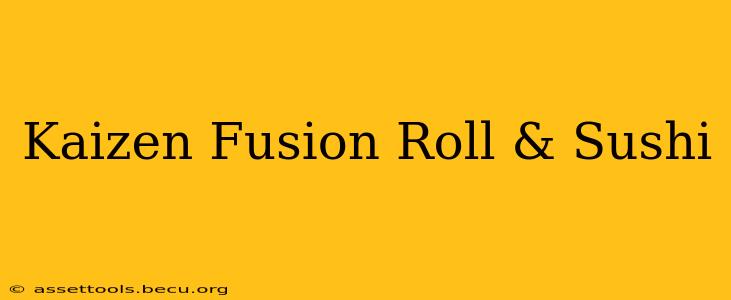 Kaizen Fusion Roll & Sushi