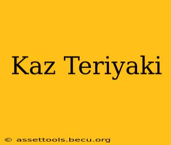 Kaz Teriyaki