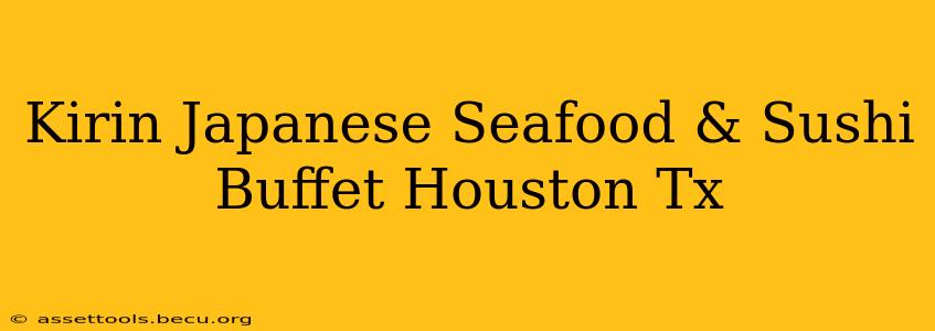 Kirin Japanese Seafood & Sushi Buffet Houston Tx