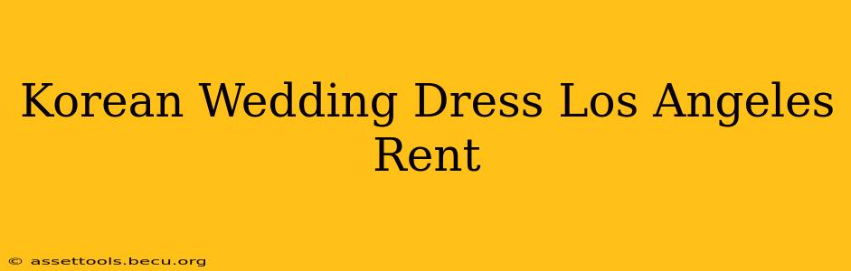 Korean Wedding Dress Los Angeles Rent