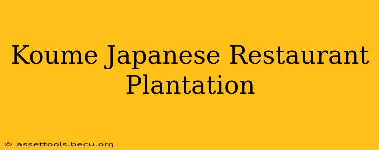 Koume Japanese Restaurant Plantation