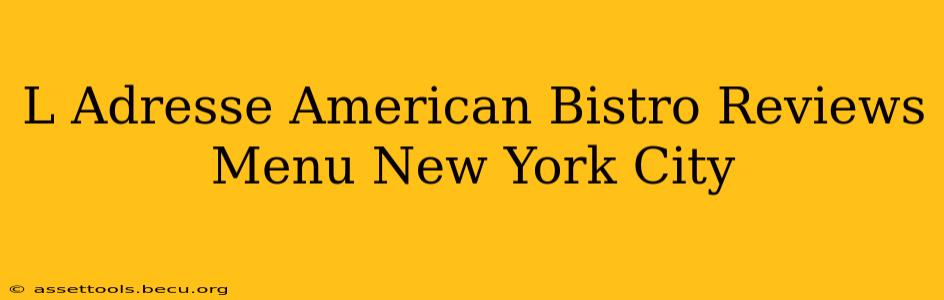 L Adresse American Bistro Reviews Menu New York City