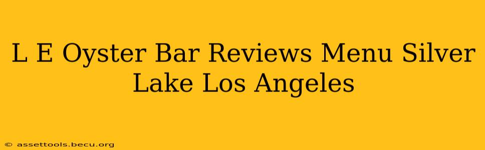L E Oyster Bar Reviews Menu Silver Lake Los Angeles