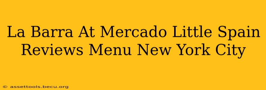 La Barra At Mercado Little Spain Reviews Menu New York City