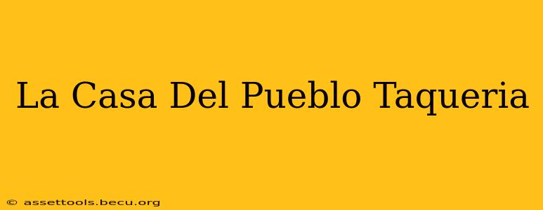 La Casa Del Pueblo Taqueria