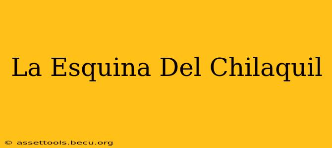 La Esquina Del Chilaquil