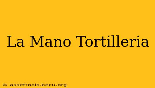 La Mano Tortilleria