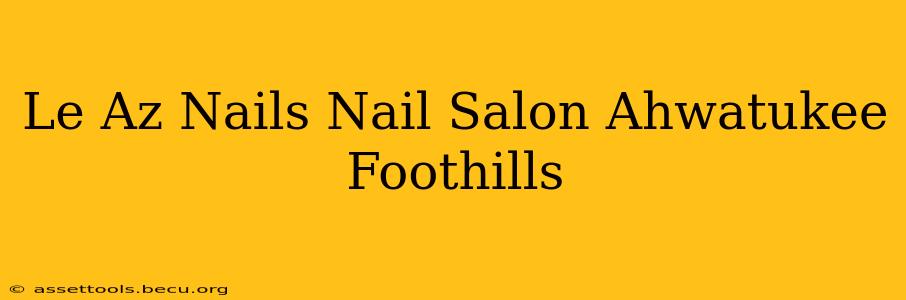 Le Az Nails Nail Salon Ahwatukee Foothills