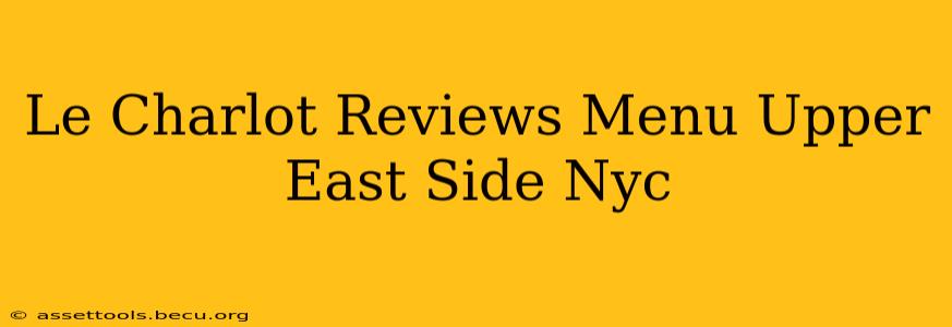 Le Charlot Reviews Menu Upper East Side Nyc