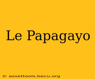 Le Papagayo