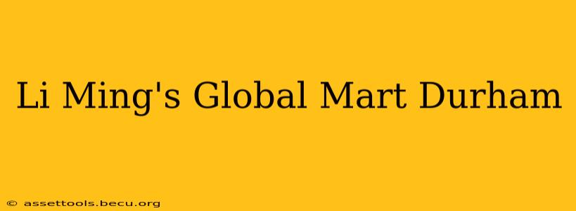 Li Ming's Global Mart Durham