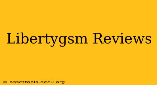 Libertygsm Reviews