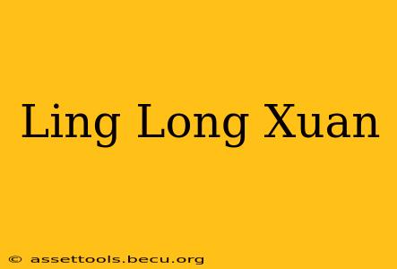 Ling Long Xuan