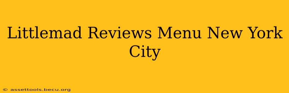 Littlemad Reviews Menu New York City