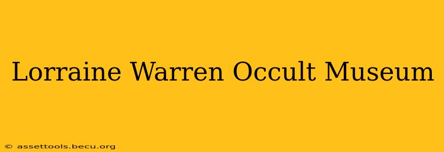 Lorraine Warren Occult Museum