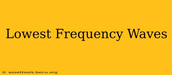 Lowest Frequency Waves