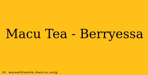 Macu Tea - Berryessa