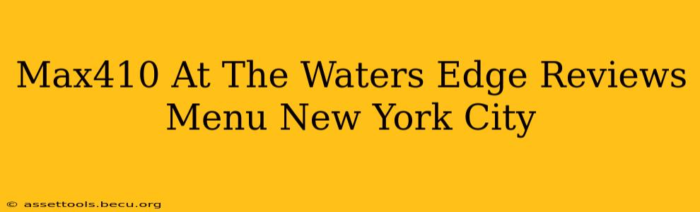 Max410 At The Waters Edge Reviews Menu New York City
