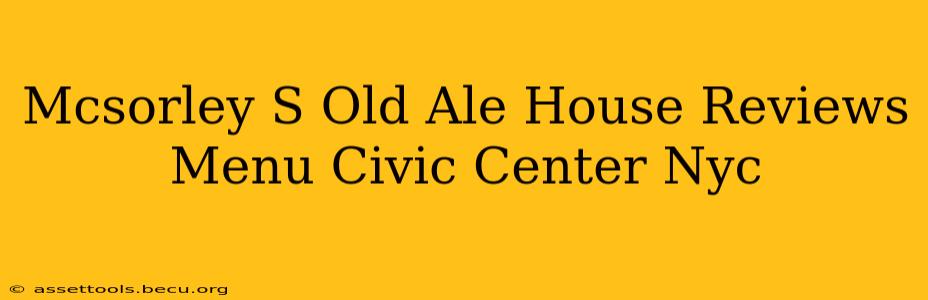 Mcsorley S Old Ale House Reviews Menu Civic Center Nyc